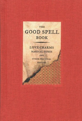 Book cover of The Good Spell Book: Love Charms, Magical Cures, And Other Practical Sorcery by Gillian Kemp