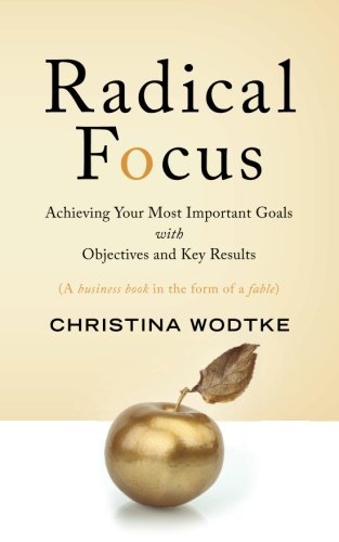 Book cover of Radical Focus: Achieving Your Most Important Goals With Objectives And Key Results by Christina Wodtke