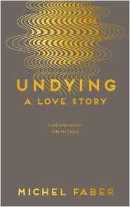 Book cover of Undying: A Love Story by Michel Faber