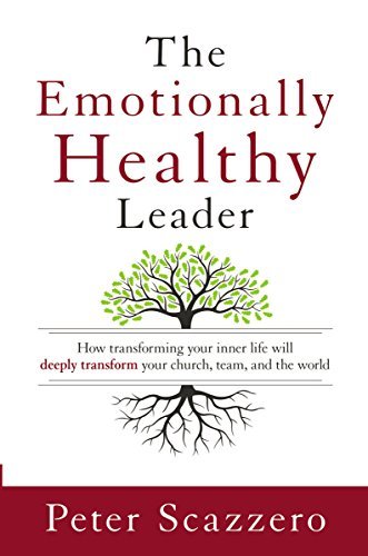 Book cover of The Emotionally Healthy Leader: How Transforming Your Inner Life Will Deeply Transform Your Church, Team, and the World by Peter Scazzero
