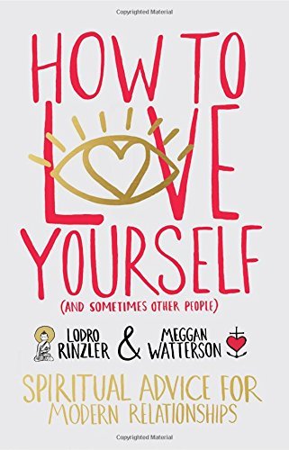Book cover of How To Love Yourself (And Sometimes Other People): Spiritual Advice For Modern Relationships by Meggan Watterson (Contrib.), Lodro Rinzler