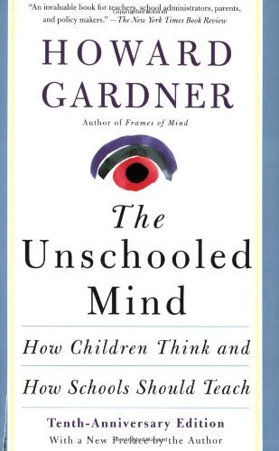 Book cover of The Unschooled Mind: How Children Think And How Schools Should Teach by Howard Gardner