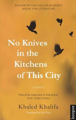 Book cover of No Knives In The Kitchens Of This City by Khaled Khalifa, Leri Price (Translation)
