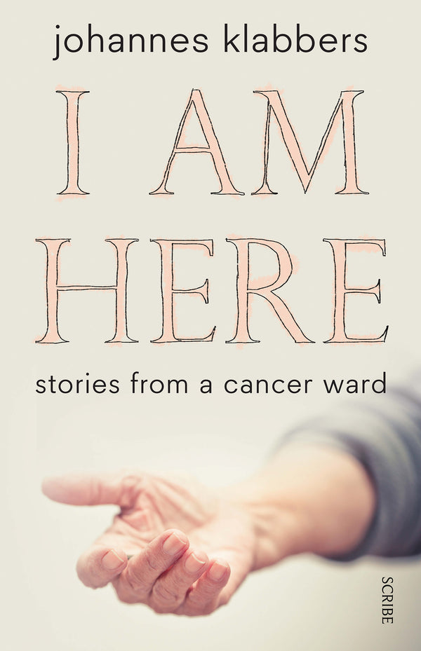 Book cover of I Am Here: Stories From A Cancer Ward by Johannes Klabbers