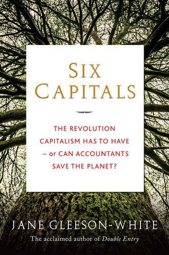 Book cover of Six Capitals: The Revolution Capitalism Has to Have - Or Can Accountants Save the Planet? by GLEESON WHITE J (Artist)