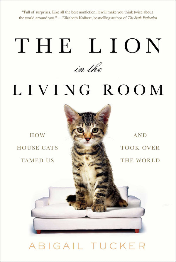 Book cover of The Lion In The Living Room: How House Cats Tamed Us And Took Over The World by Abigail Tucker