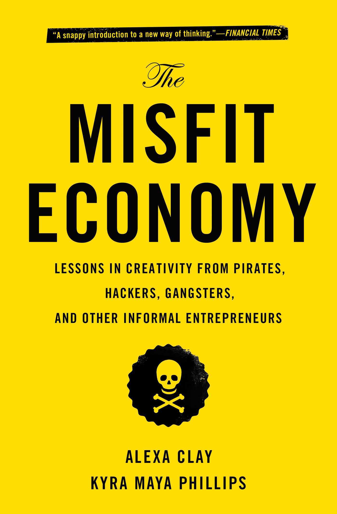 Book cover of The Misfit Economy: Lessons in Creativity From Pirates, Hackers, Gangsters and Other Informal Entrepreneurs by Alexa Clay, Kyra Maya Phillips