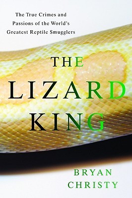 Book cover of The Lizard King: The True Crimes And Passions Of The World's Greatest Reptile Smugglers by Bryan Christy