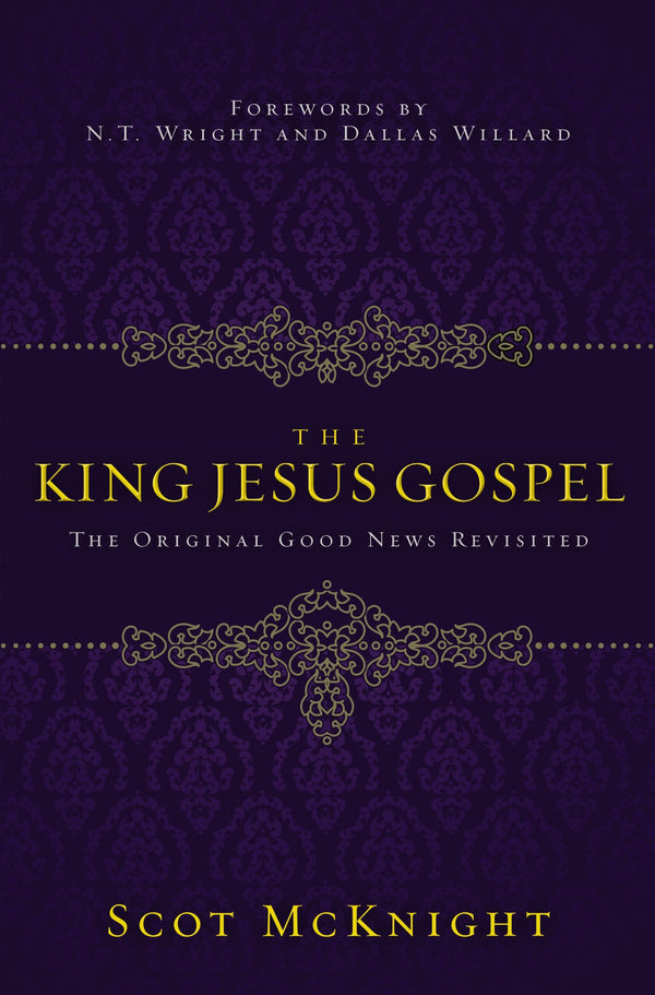 Book cover of The King Jesus Gospel: The Original Good News Revisited by Scot McKnight, N.T. Wright and Dallas Willard (Foreword)