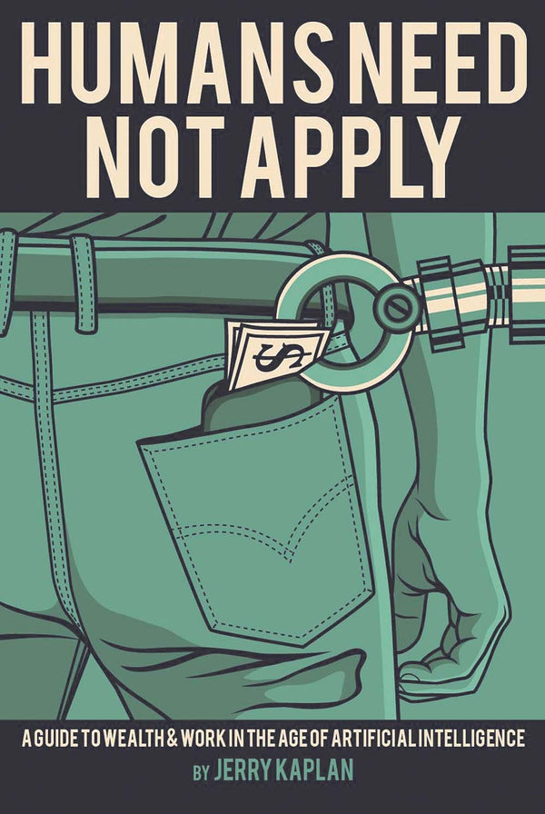 Book cover of Humans Need Not Apply: A Guide To Wealth And Work In The Age Of Artificial Intelligence by Jerry Kaplan