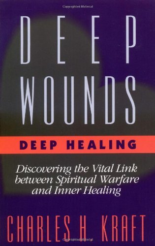 Book cover of Deep Wounds, Deep Healing: Discovering the Vital Link Between Spiritual Warfare and Inner Healing by Charles H. Kraft
