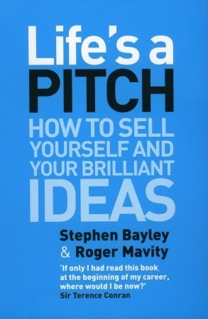 Book cover of Life's a Pitch: How to Sell Yourself and Your Brilliant Ideas by Roger Mavity, Stephen Bayley