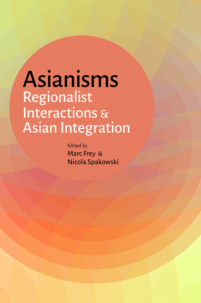 Book cover of Asianisms: Regionalist Interactions And Asian Integration by Marc Frey (Editor and Contributor), Nicola Spakowski (Editor and Contributor), Maria Moritz (Contrib.), Carolien Stolte (Contrib.), Stefan Hubner (Contrib.), Tani Barlow (Contrib.), Fabio Lanza (Contrib.), Tessa Morris-Suzuki (Contrib.), Torsten Weber (Contrib.)