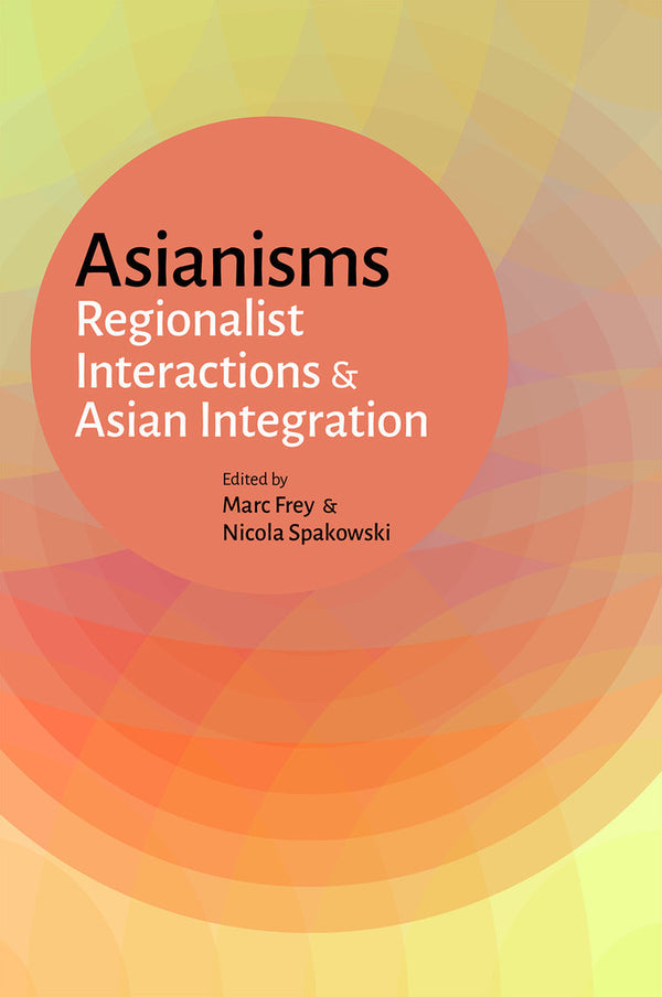 Book cover of Asianisms: Regionalist Interactions And Asian Integration by Marc Frey (Editor and Contributor), Nicola Spakowski (Editor and Contributor), Maria Moritz (Contrib.), Carolien Stolte (Contrib.), Stefan Hubner (Contrib.), Tani Barlow (Contrib.), Fabio Lanza (Contrib.), Tessa Morris-Suzuki (Contrib.), Torsten Weber (Contrib.)