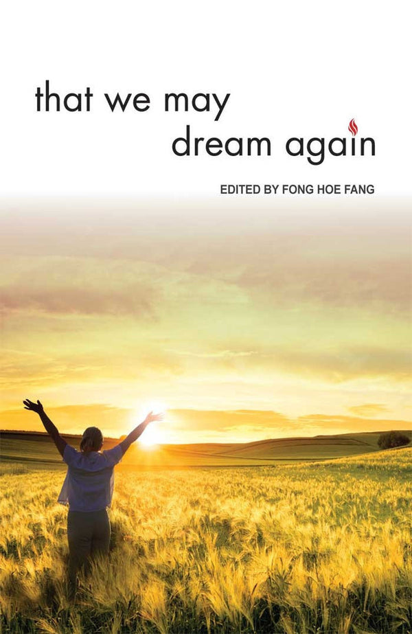 Book cover of That We May Dream Again by Fong Hoe Fang (Ed.), Vincent Cheng Kim Chuan (Contrib.), Tang Lay Lee (Contrib.), Kevin de Souza (Contrib.), Lucy  Tan (Contrib.), Christina Tseng (Contrib.), Joseph Ng (Contrib.), Theresa Yeo (Contrib.), Catherine Whewell (Foreword)