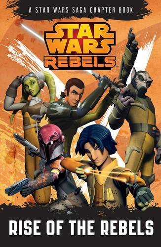 Book cover of Star Wars Rebels: Rise Of The Rebels: Book 1: A Star Wars Rebels Chapter Book by Lucasfilm