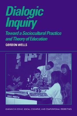 Book cover of Dialogic Inquiry: Towards a Socio-cultural Practice and Theory of Education by Gordon Wells