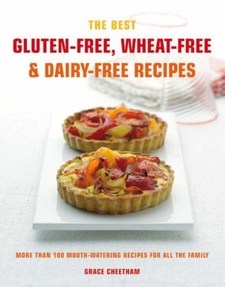 Book cover of The Best Gluten-Free, Wheat-Free and Dairy-Free Recipes: More Than 100 Mouth-Watering Recipes for All the Family by Grace Cheetham