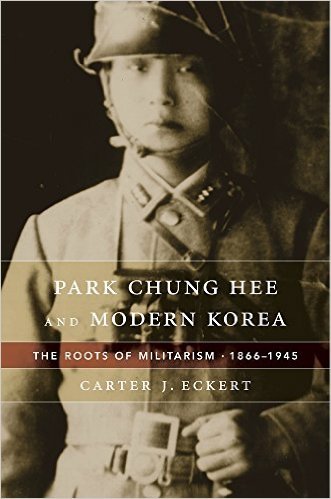 Book cover of Park Chung Hee And Modern Korea: The Roots Of Militarism, 1866-1945 by Carter J. Eckert