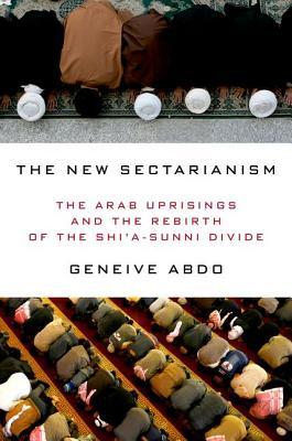 Book cover of The New Sectarianism: The Arab Uprisings And The Rebirth Of The Shi'a-Sunni Divide by Geneive Abdo
