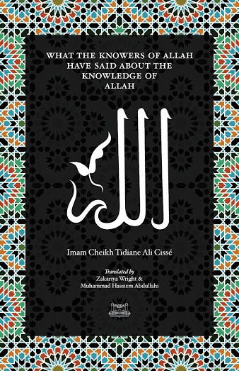 Book cover of What The Knowers Of Allah Have Said About The Knowledge Of Allah by Tijani ibn ʿAli Cisse, Zachary Valentine Wright (Trans.), Muhammad Hassiem Abdullahi (Trans.)
