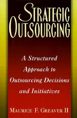 Book cover of Strategic Outsourcing: A Structured Approach To Outsourcing Decisions And Initiatives by Maurice F. Greaver