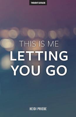 Book cover of This Is Me Letting You Go by Heidi Priebe