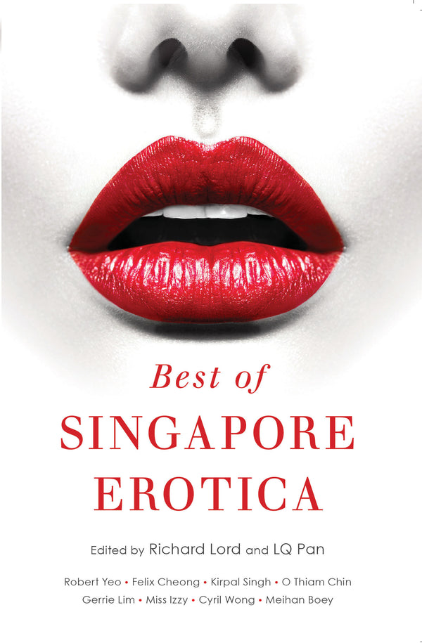 Book cover of Best Of Singapore Erotica by Richard Lord (Ed.), Gerrie Lim (Contrib.), Felix Cheong (Contrib.), Miss Izzy (Contrib.), Kirpal Singh (Contrib.), Robert Yeo (Contrib.), Cyril Wong (Contrib.), Chris Mooney-Singh (Contrib.), Samarah Zafirah (Contrib.), Meihan Boey (Contrib.), Alice Lee Am (Contrib.), Alison Lester (Contrib.), Hari Kumar (Contrib.), Lee Yew Moon (Contrib.), Lee Lian Mingmei (Contrib.), Jonathan Lim (Contrib.), O. Thiam Chin (Contrib.), LQ PAn (Ed.)