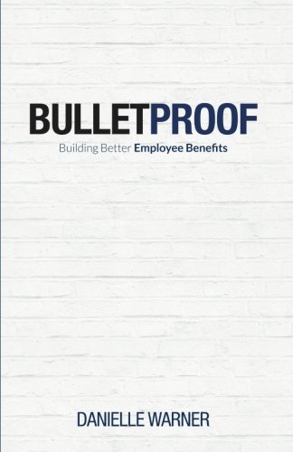 Book cover of Bulletproof: Building Better Employee Benefits by Danielle Warner