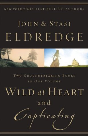 Book cover of Wild At Heart And Captivating : Two Groundbreaking Books In One Volume by John; Eldredge Eldredge, Stasi Eldredge