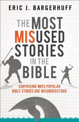 Book cover of The Most Misused Stories In The Bible: Surprising Ways Popular Bible Stories Are Misunderstood by Eric J. Bargerhuff