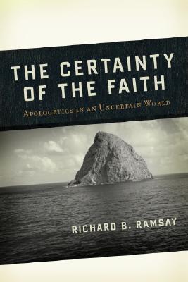 Book cover of The Certainty of the Faith: Apologetics in an Uncertain World by Richard B. Ramsay, Ramsay Richard
