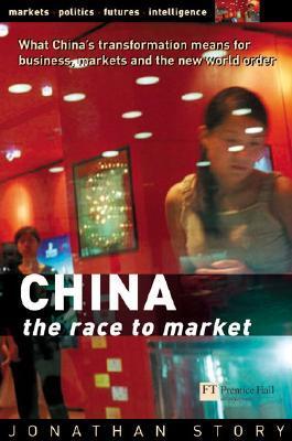 Book cover of China - The Race To Market: What China's Transformation Means For Business, Markets And The World Order by Jonathan Story