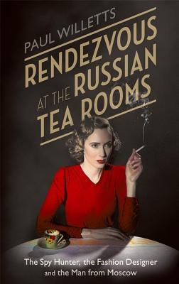 Book cover of Rendezvous At The Russian Tea Rooms: The Spyhunter, The Fashion Designer & The Man From Moscow by Paul Willetts