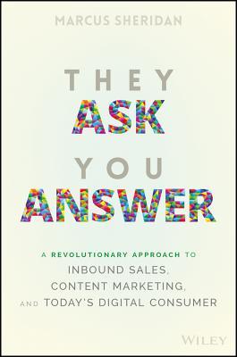 Book cover of They Ask You Answer: A Revolutionary Approach To Inbound Sales, Content Marketing, And Today’s Digital Consumer by Marcus Sheridan, Krista Kotrla (Foreword)