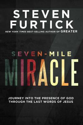 Book cover of Seven-Mile Miracle: Journey Into The Presence Of God Through The Last Words Of Jesus by Steven Furtick