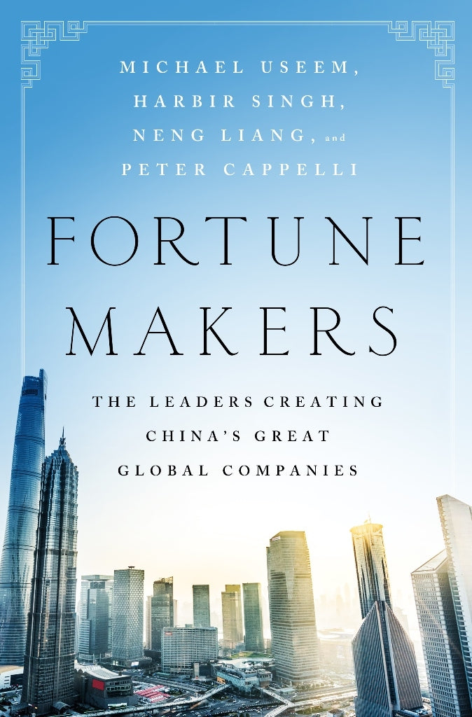 Book cover of Fortune Makers: The Leaders Creating China's Great Global Companies by Michael Useem, Harbir Singh, Liang Neng, Peter Cappelli