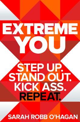 Book cover of Extreme You: Step Up. Stand Out. Kick Ass. Repeat. by Sarah Robb O'Hagan