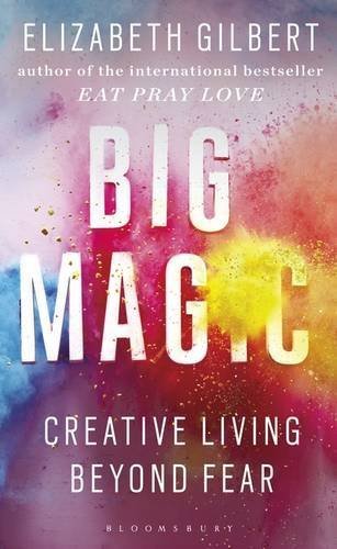 Book cover of Big Magic: Creative Living Beyond Fear by Elizabeth Gilbert