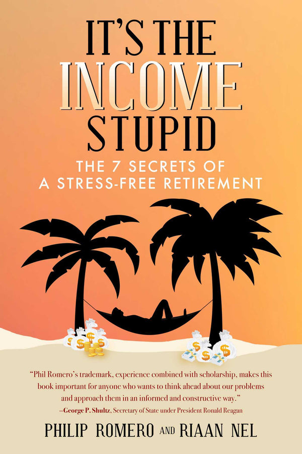 Book cover of It's The Income, Stupid: The 7 Secrets Of A Stress-Free Retirement by Philip  J. Romero, Nel Riann