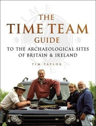 Book cover of Time Team Guide To The Archaeological Sites Of Britain & Ireland by Tim  Taylor