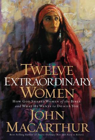 Book cover of Twelve Extraordinary Women: How God Shaped Women of the Bible, and What He Wants to Do with You by John F. MacArthur Jr.