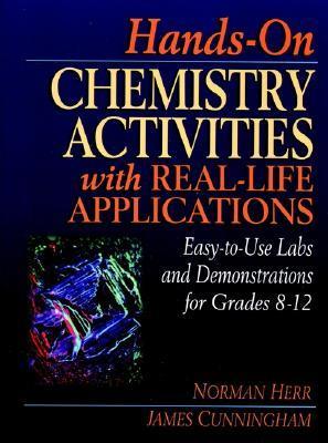 Book cover of Hands-On Chemistry Activities With Real-Life Applications: Easy-To-Use Labs And Demonstrations For Grades 8-12 by James Cunningham, Norman Herr