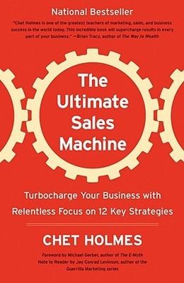 Book cover of The Ultimate Sales Machine: Turbocharge Your Business With Relentless Focus On 12 Key Strategies by Chet Holmes, Michael Gerber (Foreword), Amanda Holmes (Contrib.), Jay Conrad Levinson (Ed.)