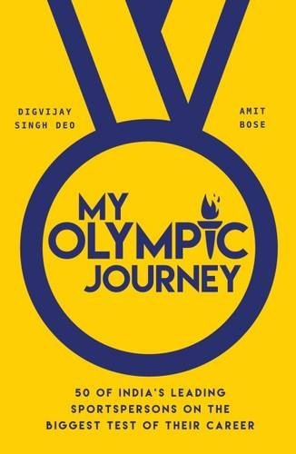 Book cover of My Olympic Journey: 50 of India's Leading Sportspersons on the Biggest Test of Their Career by Digvijay Singh Deo, Amit Bose