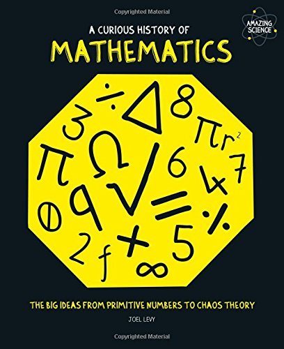 Book cover of A Curious History of Mathematics: The Big Ideas From Primitive Numbers To Chaos Theory by Joel Levy