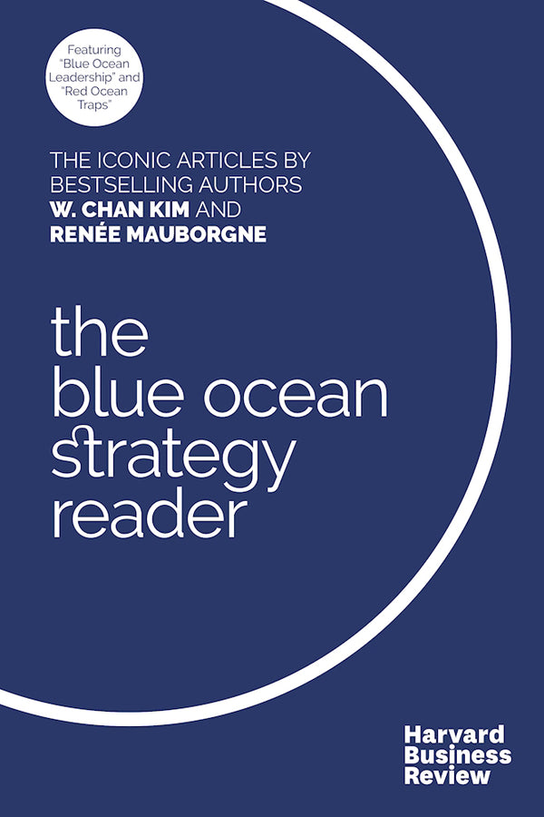 Book cover of The W. Chan Kim and Renée Mauborgne Blue Ocean Strategy Reader by W. Chan Kim, Renée Mauborgne