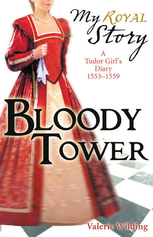 Book cover of Bloody Tower: A Tudor Girl's Diary, 1553-1559 by Valerie Wilding