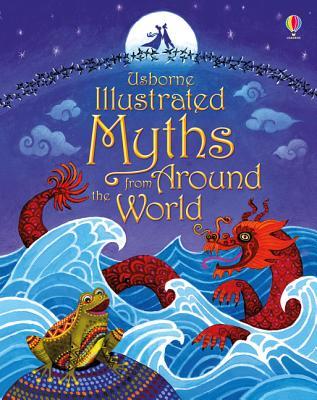 Book cover of Usborne Illustrated Myths From Around The World by Lesley Sims (Ed.), Susanna Davidson (Editor & Contributor), Sam Baer (Contrib.), Rosie Dickins (Contrib.), Rosie Hore (Contrib.), Anja Klauss (Illus.)