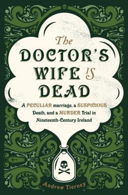 Book cover of The Doctor's Wife Is Dead: The True Story Of A Peculiar Marriage, A Suspicious Death, And The Murder Trial That Shocked Ireland by Andrew Tierney